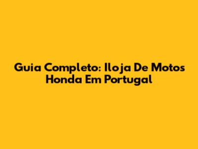 Guia Completo: Iloja De Motos Honda Em Portugal