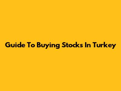 Guide To Buying Stocks In Turkey