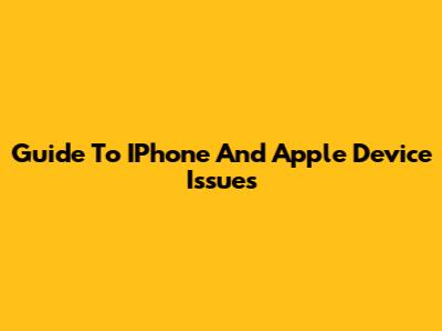 Guide To IPhone And Apple Device Issues