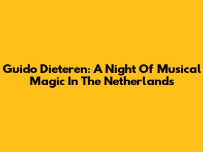 Guido Dieteren: A Night Of Musical Magic In The Netherlands