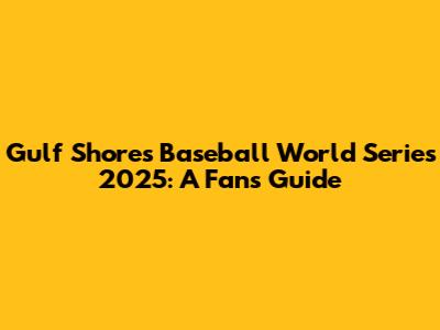 Gulf Shores Baseball World Series 2025: A Fan's Guide