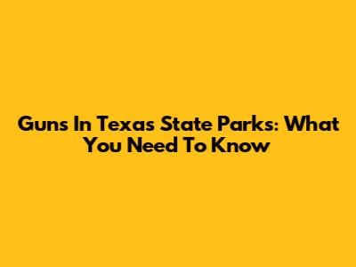 Guns In Texas State Parks: What You Need To Know