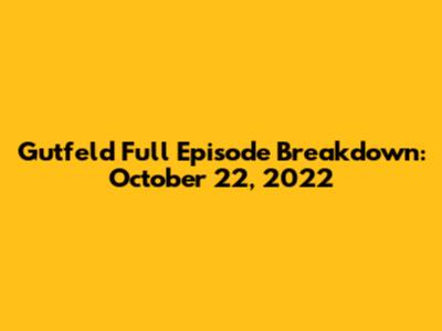 Gutfeld Full Episode Breakdown: October 22, 2022