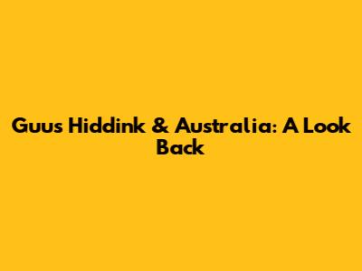 Guus Hiddink & Australia: A Look Back
