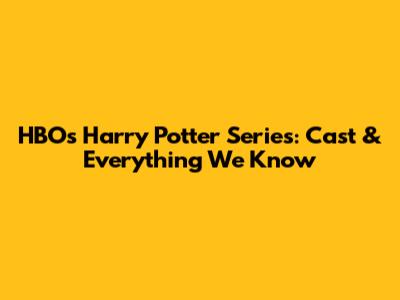 HBO's Harry Potter Series: Cast & Everything We Know