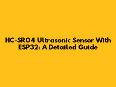 HC-SR04 Ultrasonic Sensor With ESP32: A Detailed Guide