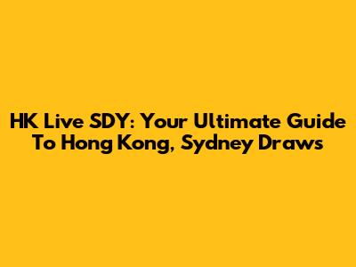 HK Live SDY: Your Ultimate Guide To Hong Kong, Sydney Draws