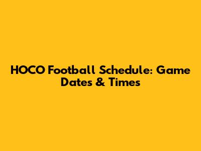 HOCO Football Schedule: Game Dates & Times