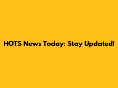 HOTS News Today: Stay Updated!
