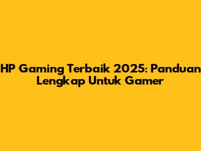 HP Gaming Terbaik 2025: Panduan Lengkap Untuk Gamer