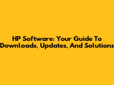 HP Software: Your Guide To Downloads, Updates, And Solutions