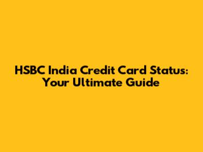 HSBC India Credit Card Status: Your Ultimate Guide
