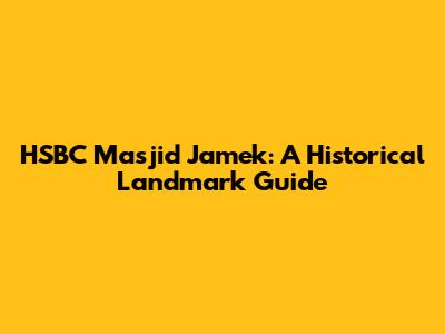 HSBC Masjid Jamek: A Historical Landmark Guide
