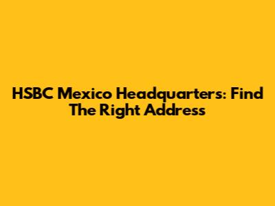 HSBC Mexico Headquarters: Find The Right Address