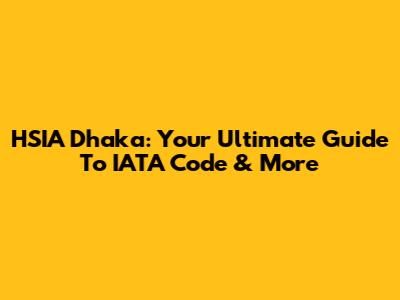 HSIA Dhaka: Your Ultimate Guide To IATA Code & More