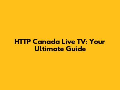 HTTP Canada Live TV: Your Ultimate Guide