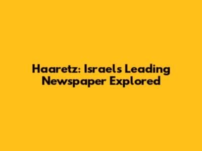 Haaretz: Israel's Leading Newspaper Explored