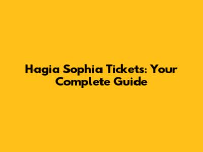 Hagia Sophia Tickets: Your Complete Guide