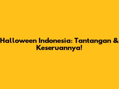 Halloween Indonesia: Tantangan & Keseruannya!