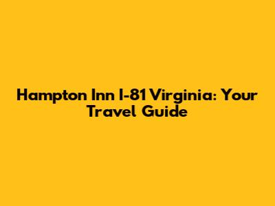 Hampton Inn I-81 Virginia: Your Travel Guide