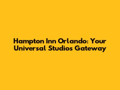 Hampton Inn Orlando: Your Universal Studios Gateway