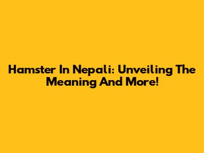 Hamster In Nepali: Unveiling The Meaning And More!