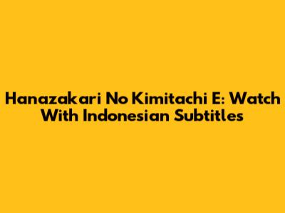 Hanazakari No Kimitachi E: Watch With Indonesian Subtitles