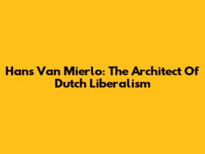 Hans Van Mierlo: The Architect Of Dutch Liberalism
