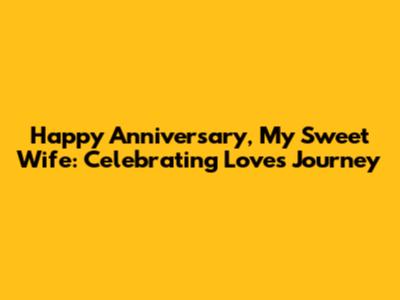 Happy Anniversary, My Sweet Wife: Celebrating Love's Journey