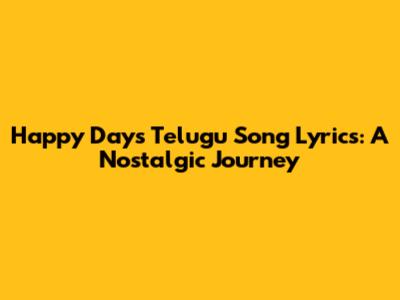 Happy Days Telugu Song Lyrics: A Nostalgic Journey