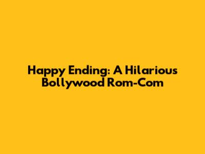 Happy Ending: A Hilarious Bollywood Rom-Com