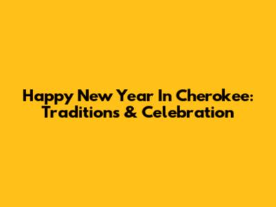 Happy New Year In Cherokee: Traditions & Celebration