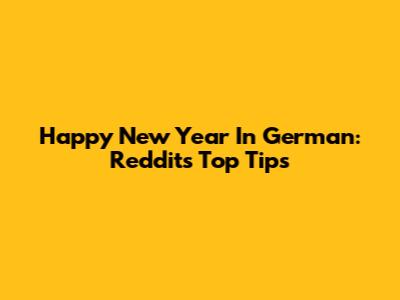 Happy New Year In German: Reddit's Top Tips