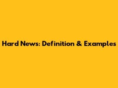 Hard News: Definition & Examples