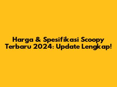 Harga & Spesifikasi Scoopy Terbaru 2024: Update Lengkap!