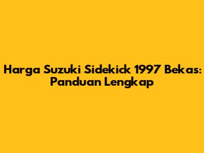 Harga Suzuki Sidekick 1997 Bekas: Panduan Lengkap