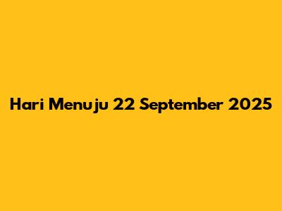 Hari Menuju 22 September 2025