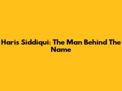 Haris Siddiqui: The Man Behind The Name
