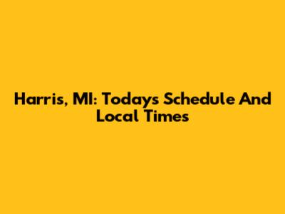 Harris, MI: Today's Schedule And Local Times