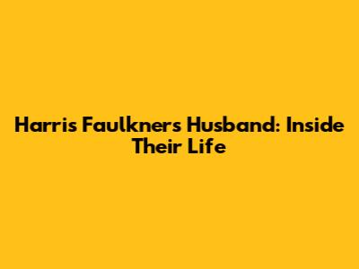 Harris Faulkner's Husband: Inside Their Life