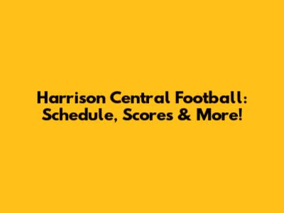 Harrison Central Football: Schedule, Scores & More!