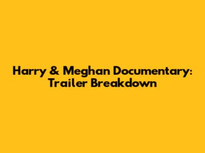 Harry & Meghan Documentary: Trailer Breakdown