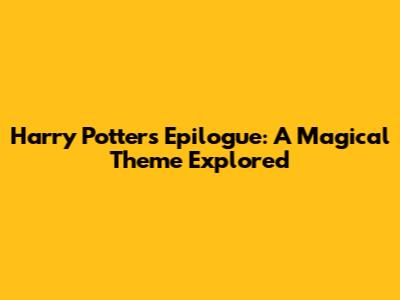 Harry Potter's Epilogue: A Magical Theme Explored