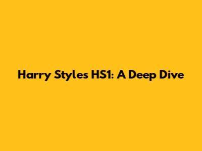 Harry Styles' HS1: A Deep Dive