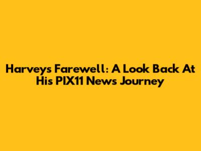 Harvey's Farewell: A Look Back At His PIX11 News Journey