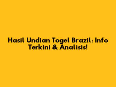 Hasil Undian Togel Brazil: Info Terkini & Analisis!