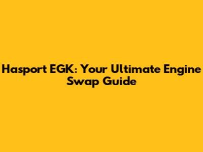 Hasport EGK: Your Ultimate Engine Swap Guide