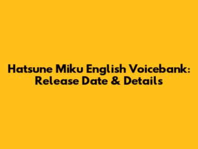 Hatsune Miku English Voicebank: Release Date & Details