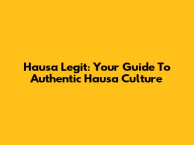 Hausa Legit: Your Guide To Authentic Hausa Culture