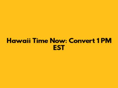 Hawaii Time Now: Convert 1 PM EST